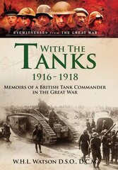 With the Tanks, 1916 1918: Memoirs of a British Tank Commander in the Great War cena un informācija | Biogrāfijas, autobiogrāfijas, memuāri | 220.lv