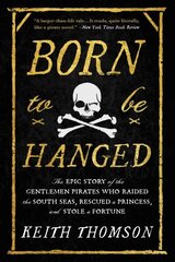 Born to Be Hanged: The Epic Story of the Gentlemen Pirates Who Raided the South Seas, Rescued a Princess, and Stole a Fortune цена и информация | Исторические книги | 220.lv