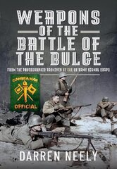 Weapons of the Battle of the Bulge: From the Photographic Archives of the US Army Signal Corps цена и информация | Исторические книги | 220.lv