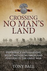 Crossing No Mans Land: Experience and Learning with the Northumberland Fusiliers in the Great War цена и информация | Исторические книги | 220.lv