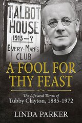 Fool for Thy Feast: The Life and Times of Tubby Clayton, 1885-1972 cena un informācija | Vēstures grāmatas | 220.lv