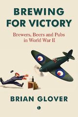 Brewing for Victory: Brewers, Beers and Pubs in World War II cena un informācija | Vēstures grāmatas | 220.lv
