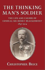 Thinking Man's Soldier: The Life and Career of General Sir Henry Brackenbury 1837-1914 цена и информация | Биографии, автобиогафии, мемуары | 220.lv