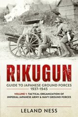 Rikugun: Guide to Japanese Ground Forces 1937-1945: Volume 1: Tactical Organization of Imperial Japanese Army & Navy Ground Forces цена и информация | Исторические книги | 220.lv