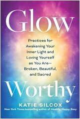 Glow-Worthy: Practices for Awakening Your Inner Light and Loving Yourself as You AreBroken, Beautiful, and Sacred cena un informācija | Pašpalīdzības grāmatas | 220.lv