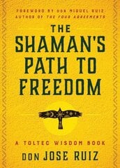 Shaman's Path to Freedom: A Toltec Wisdom Book cena un informācija | Pašpalīdzības grāmatas | 220.lv