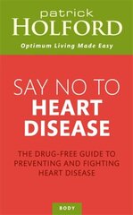 Say No To Heart Disease: The drug-free guide to preventing and fighting heart disease cena un informācija | Pašpalīdzības grāmatas | 220.lv