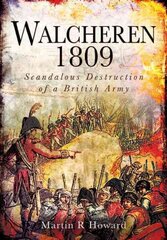 Walcheren 1809: Scandalous Destruction of a British Army cena un informācija | Vēstures grāmatas | 220.lv