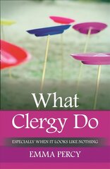 What Clergy Do: Especially When It Looks Like Nothing цена и информация | Духовная литература | 220.lv