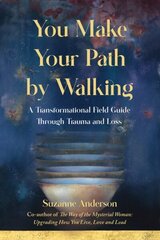 You Make Your Path By Walking: A Transformational Field Guide Through Trauma and Loss цена и информация | Биографии, автобиогафии, мемуары | 220.lv