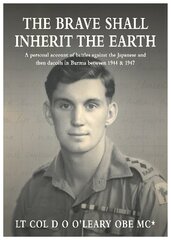 BRAVE SHALL INHERIT THE EARTH: A personal account of battles against the Japanese and then dacoits in Burma between 1944 & 1947 цена и информация | Биографии, автобиогафии, мемуары | 220.lv