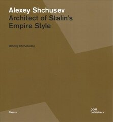 Alexey Shchusev: Architect of Stalins Empire Style cena un informācija | Mākslas grāmatas | 220.lv