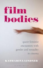 Film Bodies: Queer Feminist Encounters with Gender and Sexuality in Cinema цена и информация | Книги об искусстве | 220.lv