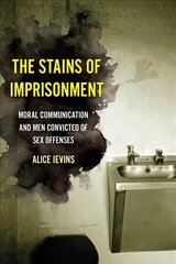 Stains of Imprisonment: Moral Communication and Men Convicted of Sex Offenses cena un informācija | Ekonomikas grāmatas | 220.lv