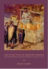 Art in the Lives of Ordinary Romans: Visual Representation and Non-Elite Viewers in Italy, 100 B.C.-A.D. 315 cena un informācija | Mākslas grāmatas | 220.lv