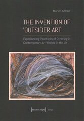 Invention of Outsider Art: Experiencing Practices of Othering in Contemporary Art Worlds in the UK цена и информация | Книги об искусстве | 220.lv