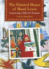 Painted House of Maud Lewis: Conserving a Folk Art Treasure цена и информация | Книги об искусстве | 220.lv