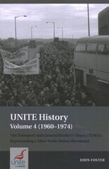 UNITE History Volume 4 (1960-1974): The Transport and General Workers' Union (TGWU): 'The Great Tradition of Independent Working Class Power' цена и информация | Книги по экономике | 220.lv