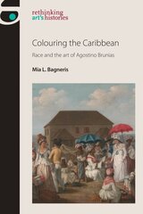 Colouring the Caribbean: Race and the Art of Agostino Brunias цена и информация | Книги об искусстве | 220.lv