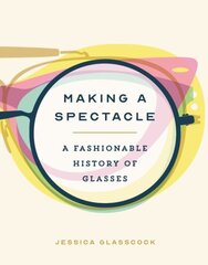 Making a Spectacle: A Fashionable History of Glasses цена и информация | Книги об искусстве | 220.lv