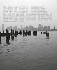 Mixed Use, Manhattan: Photography and Related Practices, 1970s to the Present цена и информация | Книги об искусстве | 220.lv