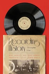 Recording History: Jews, Muslims, and Music across Twentieth-Century North Africa цена и информация | Книги об искусстве | 220.lv