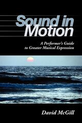 Sound in Motion: A Performer's Guide to Greater Musical Expression cena un informācija | Mākslas grāmatas | 220.lv