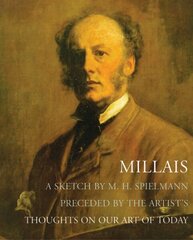 Millais: A Sketch by M. H. Spielmann, Preceded by the Artist's Thoughts on our Art of Today cena un informācija | Mākslas grāmatas | 220.lv