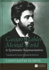 Gustav Mahlers Mental World: A Systematic Representation. Translated by Ernest Bernhardt-Kabisch New edition cena un informācija | Mākslas grāmatas | 220.lv