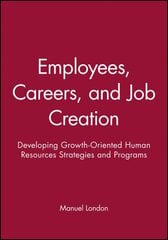 Employees, Careers, and Job Creation: Developing Growth-Oriented Human Resources Strategies and Programs cena un informācija | Sociālo zinātņu grāmatas | 220.lv