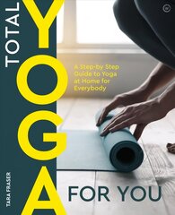 Total Yoga for You: A Step-by-step Guide to Yoga at Home for Everybody New edition cena un informācija | Pašpalīdzības grāmatas | 220.lv