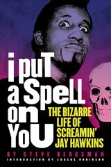 I Put A Spell On You: The Bizarre Life of Screamin' Jay Hawkins цена и информация | Книги об искусстве | 220.lv
