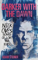 Darker with the Dawn: Nick Cave's Songs of Love and Death цена и информация | Книги об искусстве | 220.lv