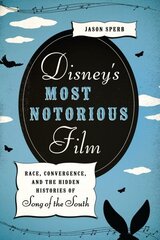 Disney's Most Notorious Film: Race, Convergence, and the Hidden Histories of Song of the South цена и информация | Книги об искусстве | 220.lv