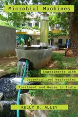 Microbial Machines: Experiments with Decentralized Wastewater Treatment and Reuse in India цена и информация | Книги по социальным наукам | 220.lv