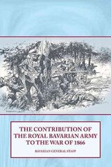 Contribution of the Royal Bavarian Army to the War of 1866 cena un informācija | Sociālo zinātņu grāmatas | 220.lv