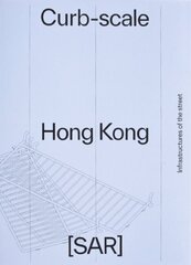 Curb-scale Hong Kong: Narratives of Infrastructure cena un informācija | Grāmatas par arhitektūru | 220.lv