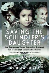 Saving the Schindlers' Daughter: How Courageous Women Rescued an Orphaned Girl from French Concentration Camps cena un informācija | Vēstures grāmatas | 220.lv