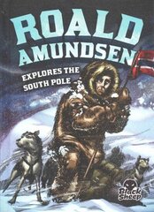 Roald Amundsen Explores the South Pole цена и информация | Книги для подростков и молодежи | 220.lv