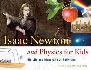 Isaac Newton and Physics for Kids: His Life and Ideas with 21 Activities cena un informācija | Grāmatas pusaudžiem un jauniešiem | 220.lv