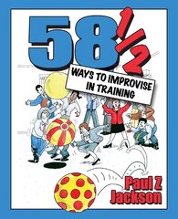 58 Ways to Improvise in Training: Improvisation Games and Activities for Workshops, Courses and Team Meetings cena un informācija | Ekonomikas grāmatas | 220.lv