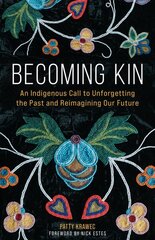 Becoming Kin: An Indigenous Call to Unforgetting the Past and Reimagining Our Future цена и информация | Исторические книги | 220.lv