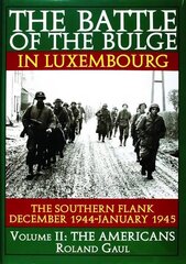 Battle of the Bulge in Luxembourg: The Southern Flank - Dec. 1944 - Jan. 1945 Vol.II The Americans cena un informācija | Sociālo zinātņu grāmatas | 220.lv