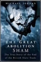 Great Abolition Sham: The True Story of the End of the British Slave Trade cena un informācija | Vēstures grāmatas | 220.lv