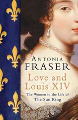 Love and Louis XIV: The Women in the Life of the Sun King cena un informācija | Vēstures grāmatas | 220.lv