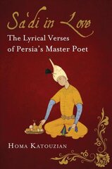 Sa'di in Love: The Lyrical Verses of Persia's Master Poet цена и информация | Поэзия | 220.lv