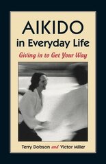 Aikido in Everyday Life: Giving in to Get Your Way цена и информация | Книги о питании и здоровом образе жизни | 220.lv