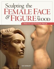 Sculpting the Female Face & Figure in Wood: A Reference and Techniques Manual cena un informācija | Grāmatas par veselīgu dzīvesveidu un uzturu | 220.lv