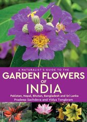 Naturalist's Guide to the Garden Flowers of India: Pakistan, Nepal, Bhutan, Bangladesh & Sri Lanka cena un informācija | Grāmatas par veselīgu dzīvesveidu un uzturu | 220.lv