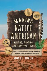 Making Native American Hunting, Fighting, and Survival Tools: A Fully Illustrated Guide to Creating Arrowheads, Axes, and Other Early American Implements цена и информация | Книги о питании и здоровом образе жизни | 220.lv